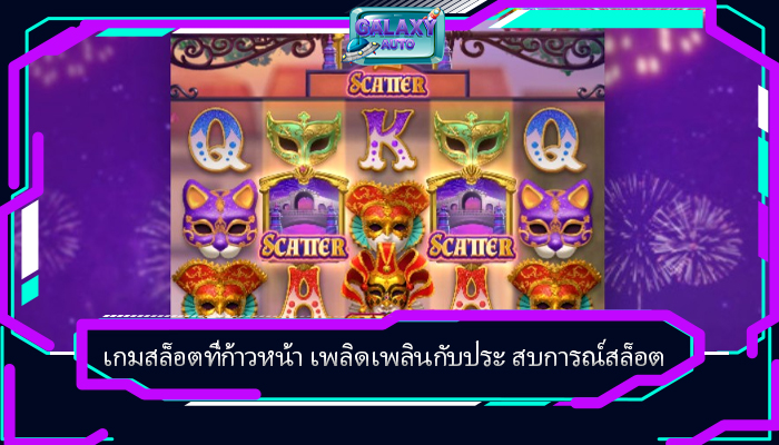 เกมสล็อตที่ก้าวหน้า เพลิดเพลินกับประ สบการณ์สล็อต